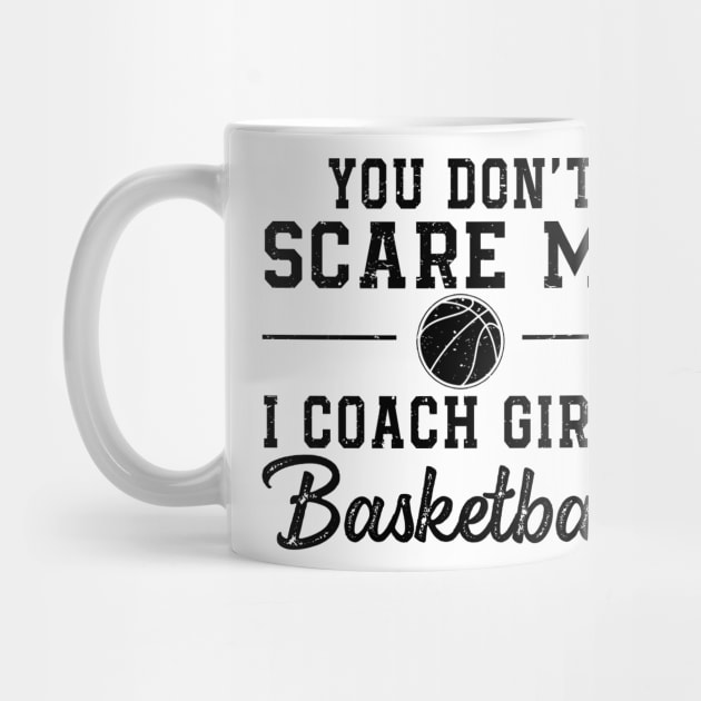 You Don't Scare Me I Coach Girls Basketball Coaches Gifts by The Design Catalyst